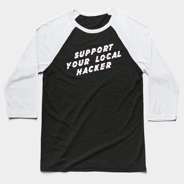 Support Your Local Hacker Baseball T-Shirt by SevenHundred